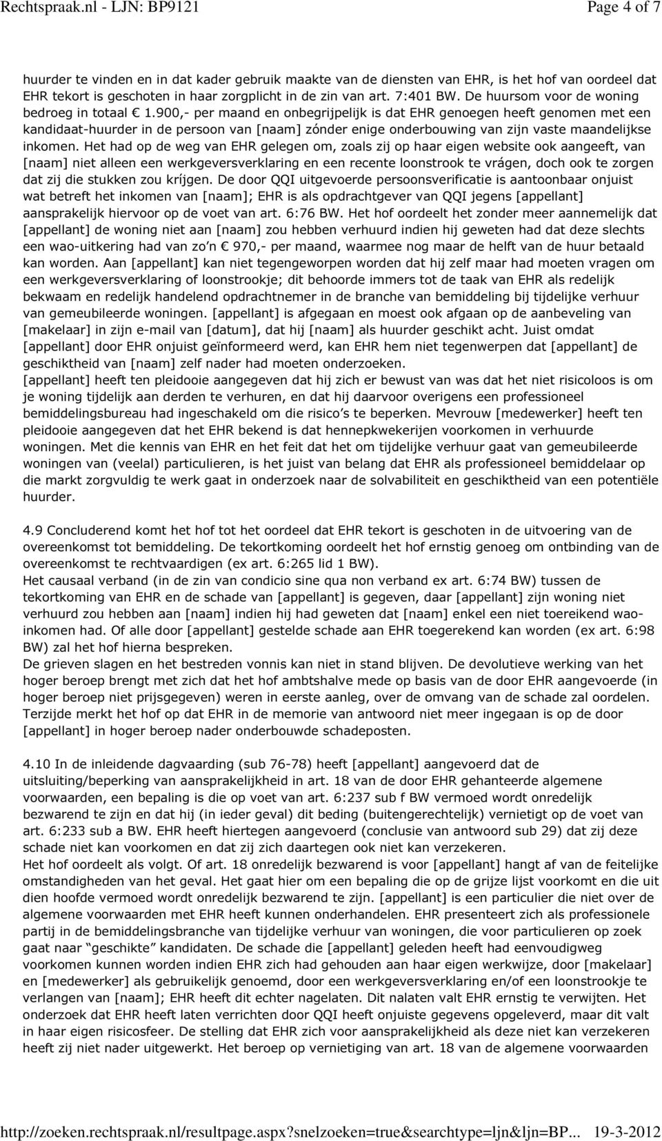 900,- per maand en onbegrijpelijk is dat EHR genoegen heeft genomen met een kandidaat-huurder in de persoon van [naam] zónder enige onderbouwing van zijn vaste maandelijkse inkomen.