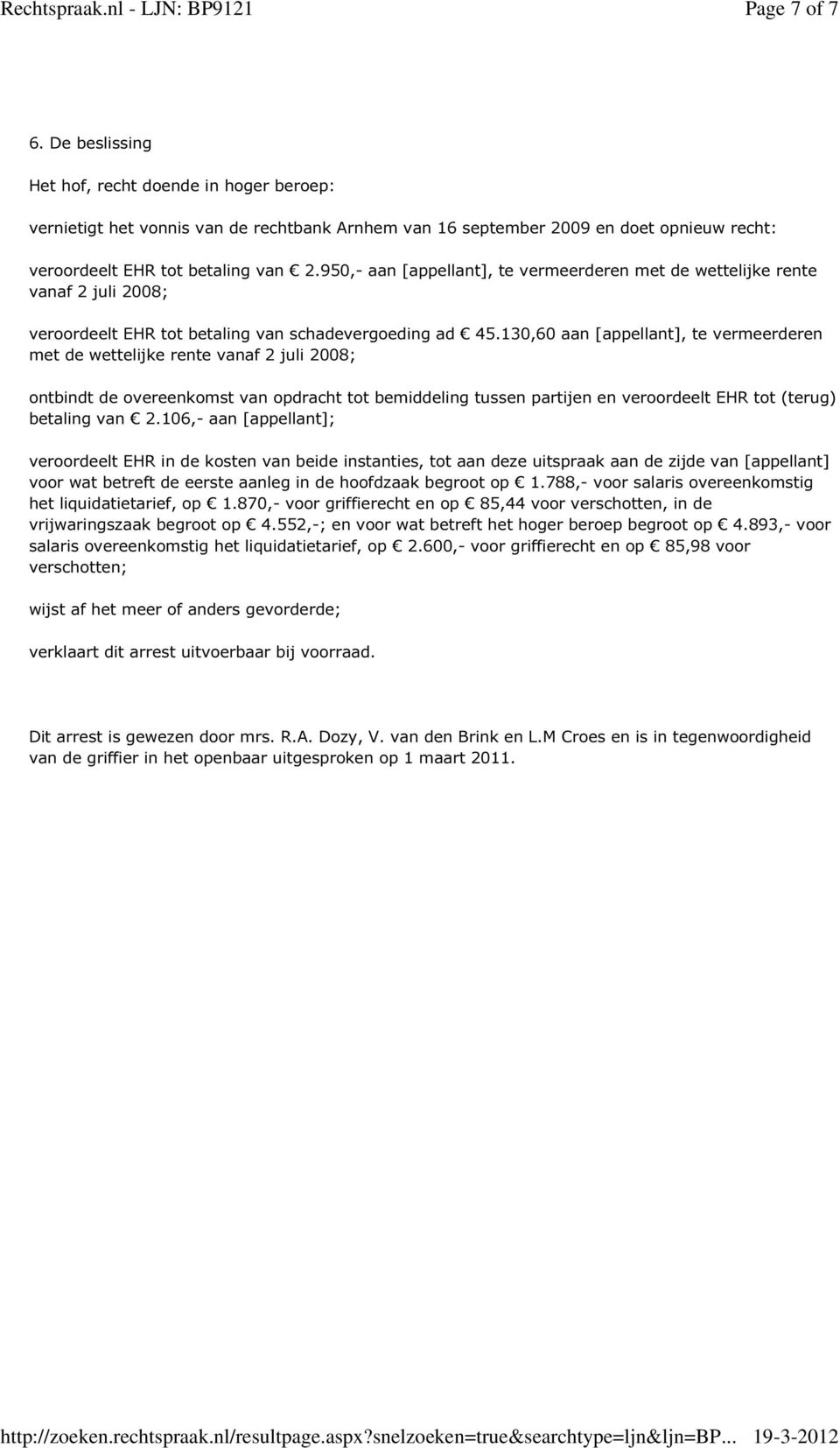 130,60 aan [appellant], te vermeerderen met de wettelijke rente vanaf 2 juli 2008; ontbindt de overeenkomst van opdracht tot bemiddeling tussen partijen en veroordeelt EHR tot (terug) betaling van 2.