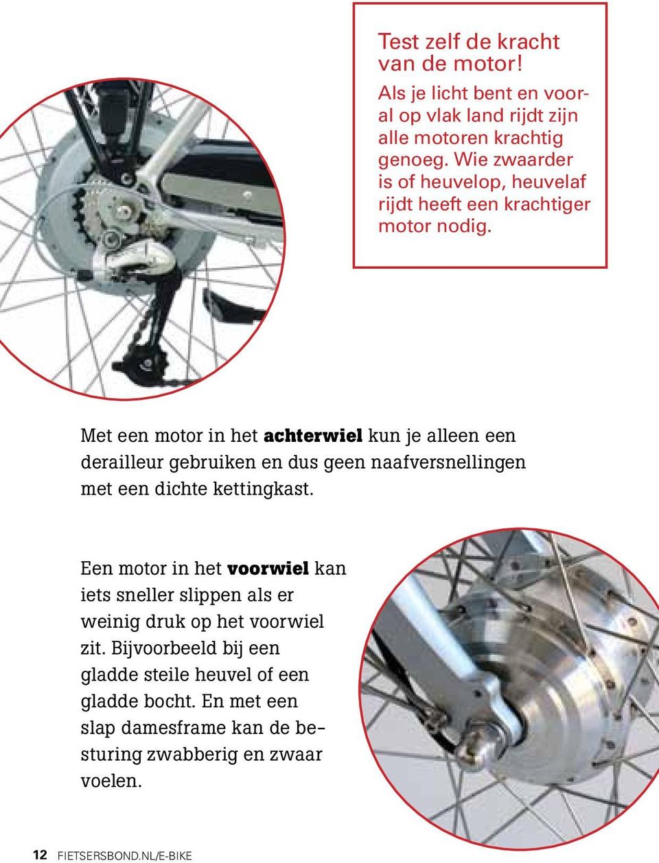 Met een motor in het achterwiel kun je alleen een derailleur gebruiken en dus geen naafversnellingen met een dichte kettingkast.