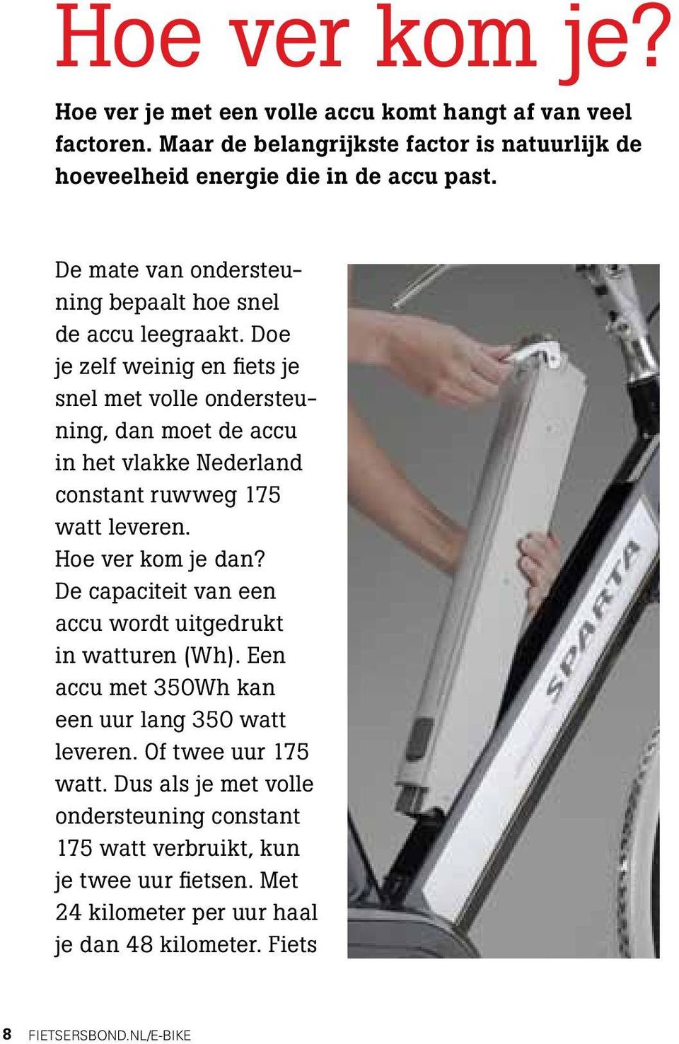 Doe je zelf weinig en fiets je snel met volle ondersteuning, dan moet de accu in het vlakke Nederland constant ruwweg 175 watt leveren. Hoe ver kom je dan?