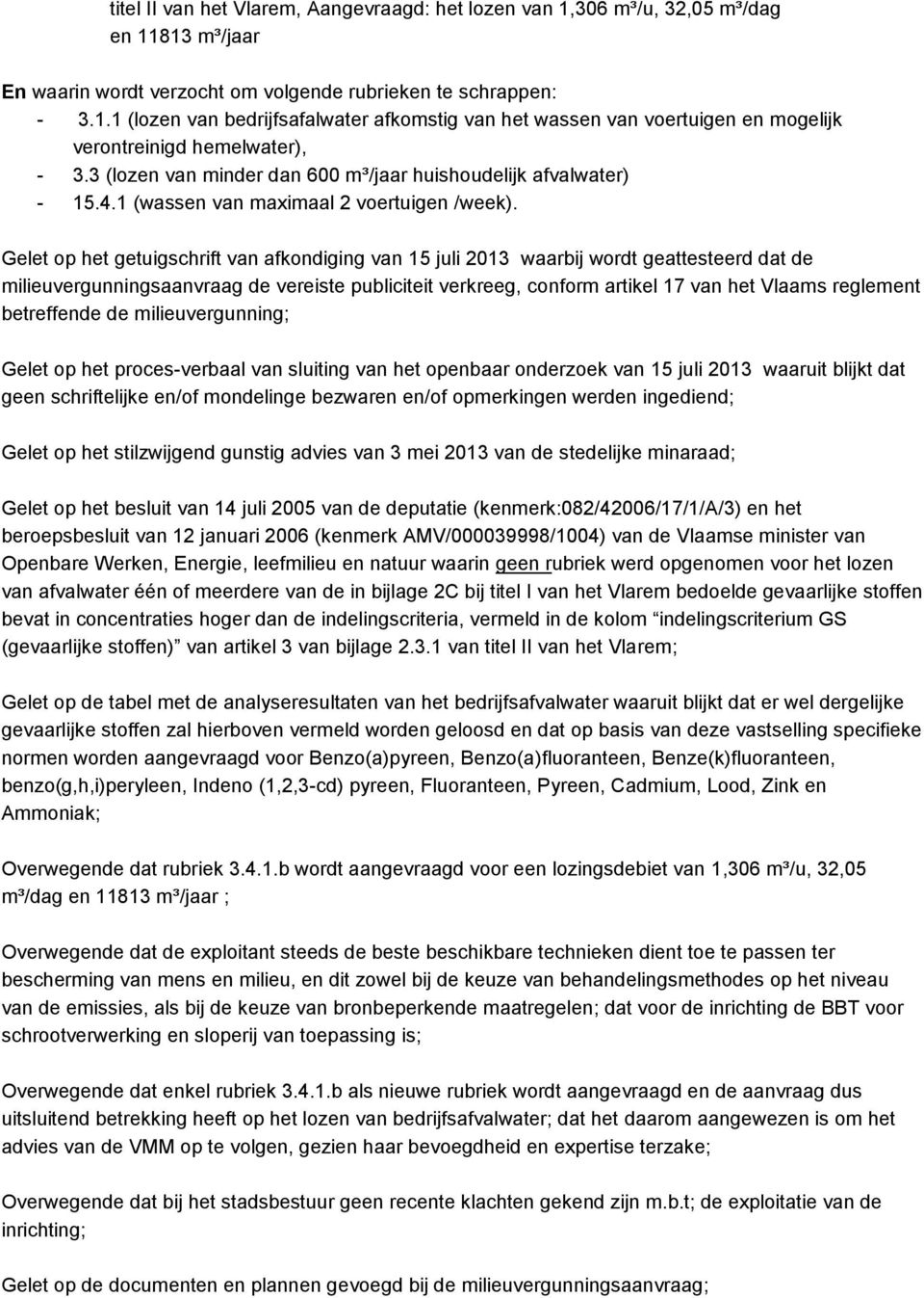 Gelet op het getuigschrift van afkondiging van 15 juli 2013 waarbij wordt geattesteerd dat de milieuvergunningsaanvraag de vereiste publiciteit verkreeg, conform artikel 17 van het Vlaams reglement