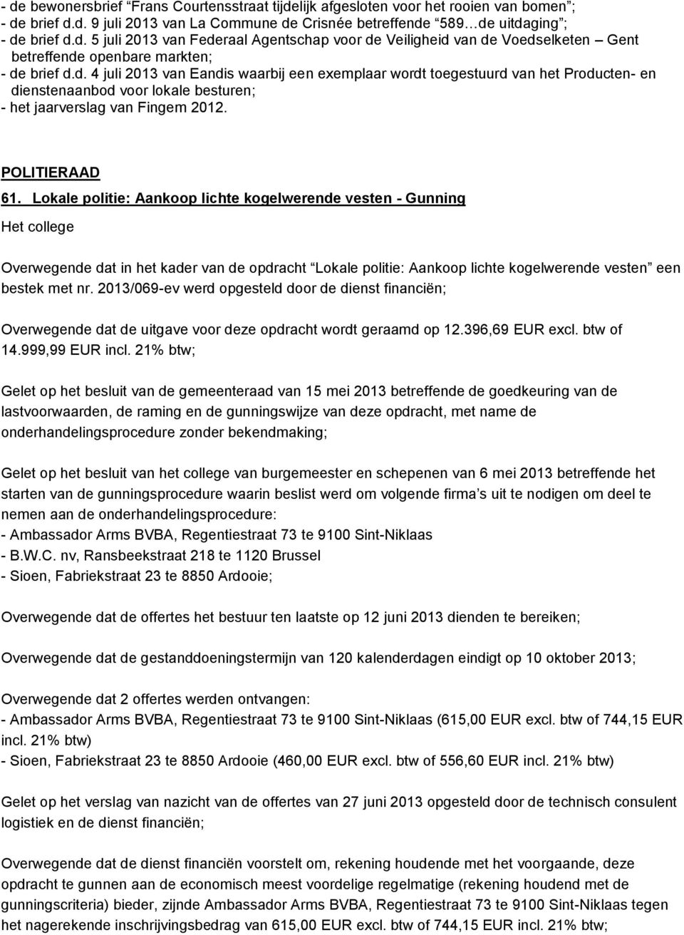 Lokale politie: Aankoop lichte kogelwerende vesten - Gunning Het college Overwegende dat in het kader van de opdracht Lokale politie: Aankoop lichte kogelwerende vesten een bestek met nr.