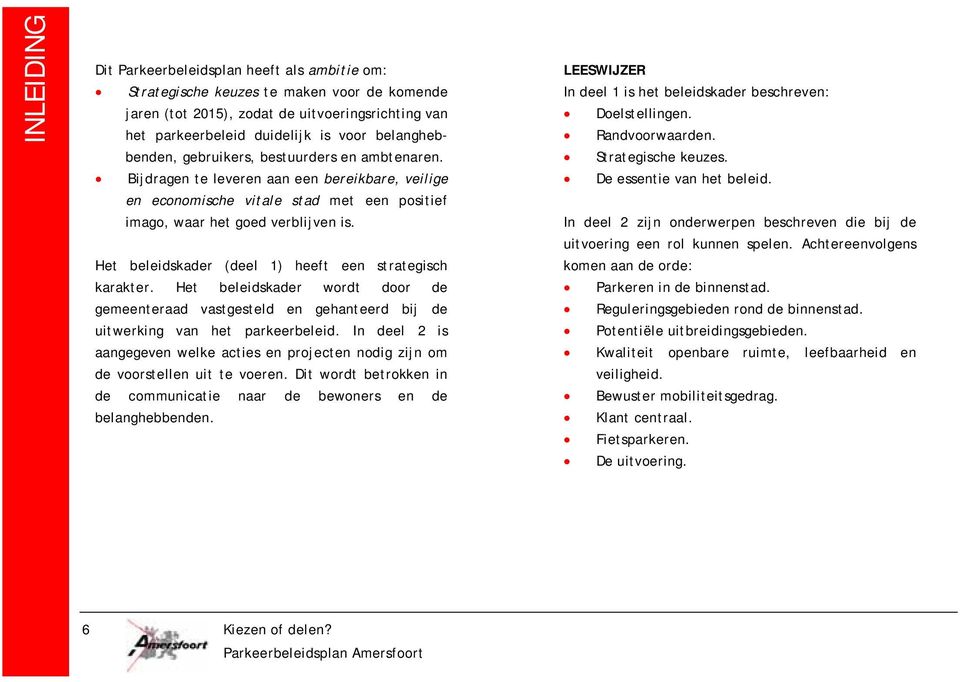 Het beleidskader (deel 1) heeft een strategisch karakter. Het beleidskader wordt door de gemeenteraad vastgesteld en gehanteerd bij de uitwerking van het parkeerbeleid.