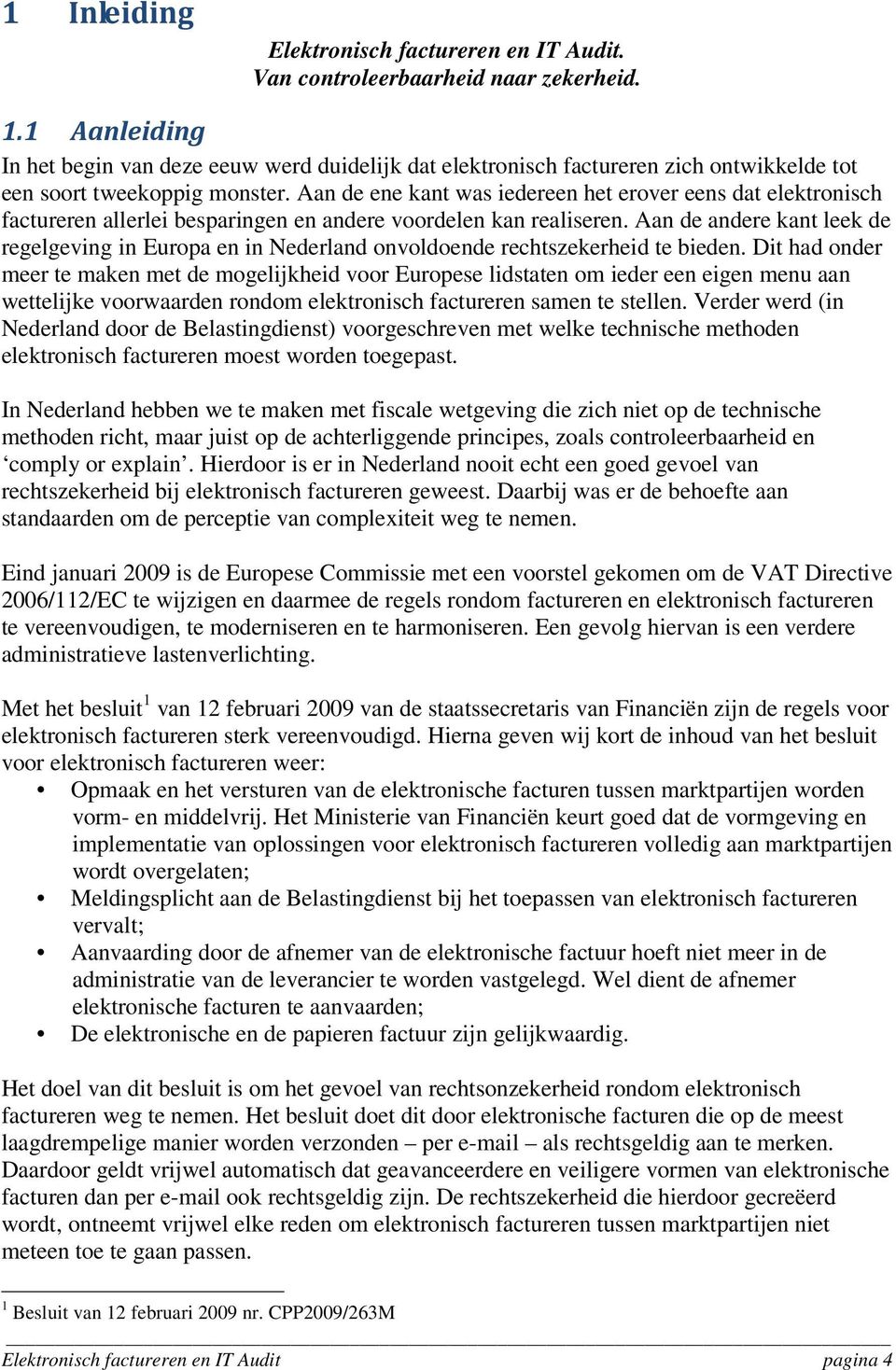 Aan de ene kant was iedereen het erover eens dat elektronisch factureren allerlei besparingen en andere voordelen kan realiseren.