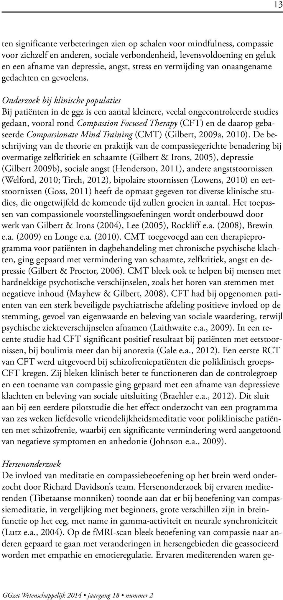 Onderzoek bij klinische populaties Bij patiënten in de ggz is een aantal kleinere, veelal ongecontroleerde studies gedaan, vooral rond Compassion Focused Therapy (CFT) en de daarop gebaseerde