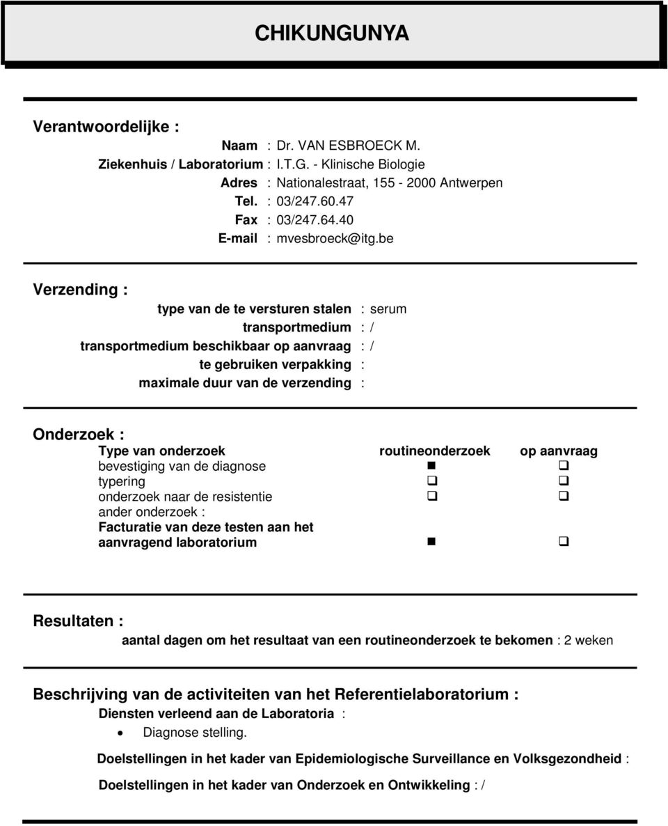 be type van de te versturen stalen : serum transportmedium : / transportmedium beschikbaar op aanvraag : / te gebruiken verpakking : maximale duur van de