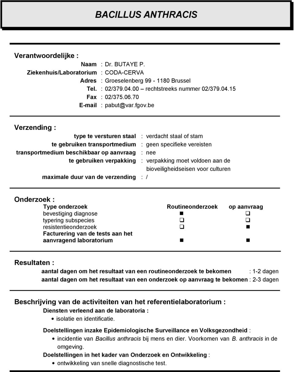 be type te versturen staal : verdacht staal of stam te gebruiken transportmedium : geen specifieke vereisten transportmedium beschikbaar op aanvraag : nee te gebruiken verpakking : verpakking moet