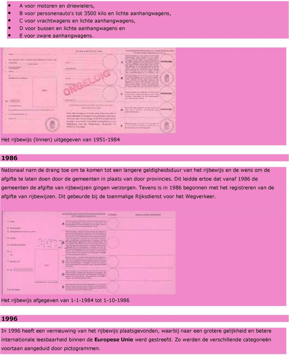 Het rijbewijs (linnen) uitgegeven van 1951-1984 1986 Nationaal nam de drang toe om te komen tot een langere geldigheidsduur van het rijbewijs en de wens om de afgifte te laten doen door de gemeenten