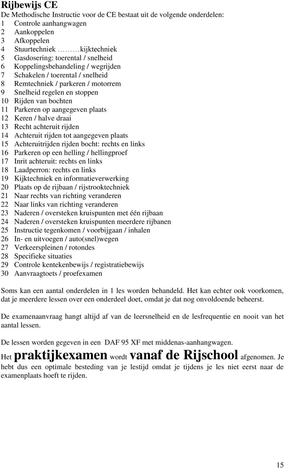 plaats 12 Keren / halve draai 13 Recht achteruit rijden 14 Achteruit rijden tot aangegeven plaats 15 Achteruitrijden rijden bocht: rechts en links 16 Parkeren op een helling / hellingproef 17 Inrit