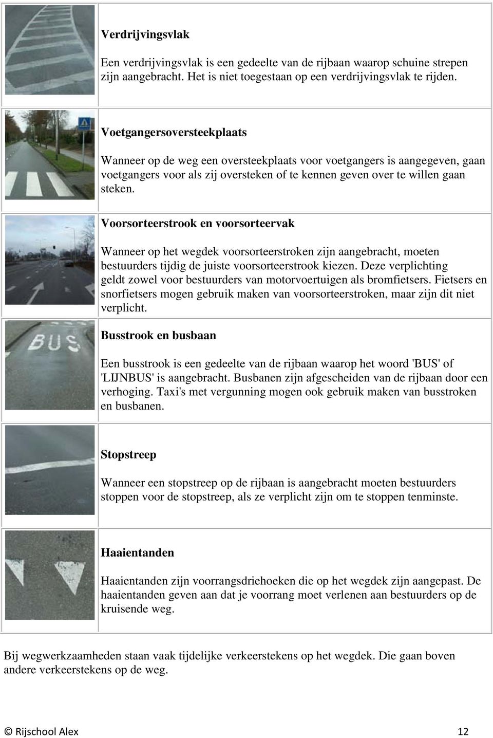 Voorsorteerstrook en voorsorteervak Wanneer op het wegdek voorsorteerstroken zijn aangebracht, moeten bestuurders tijdig de juiste voorsorteerstrook kiezen.