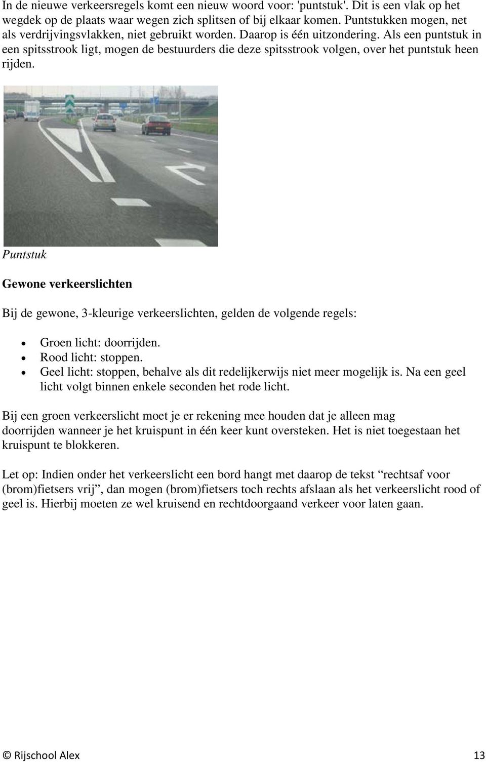 Als een puntstuk in een spitsstrook ligt, mogen de bestuurders die deze spitsstrook volgen, over het puntstuk heen rijden.