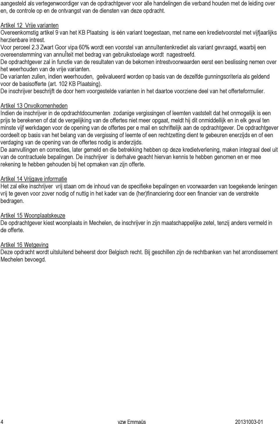 3 Zwart Goor vipa 60% wordt een voorstel van annuïtentenkrediet als variant gevraagd, waarbij een overeenstemming van annuîteit met bedrag van gebruikstoelage wordt nagestreefd.