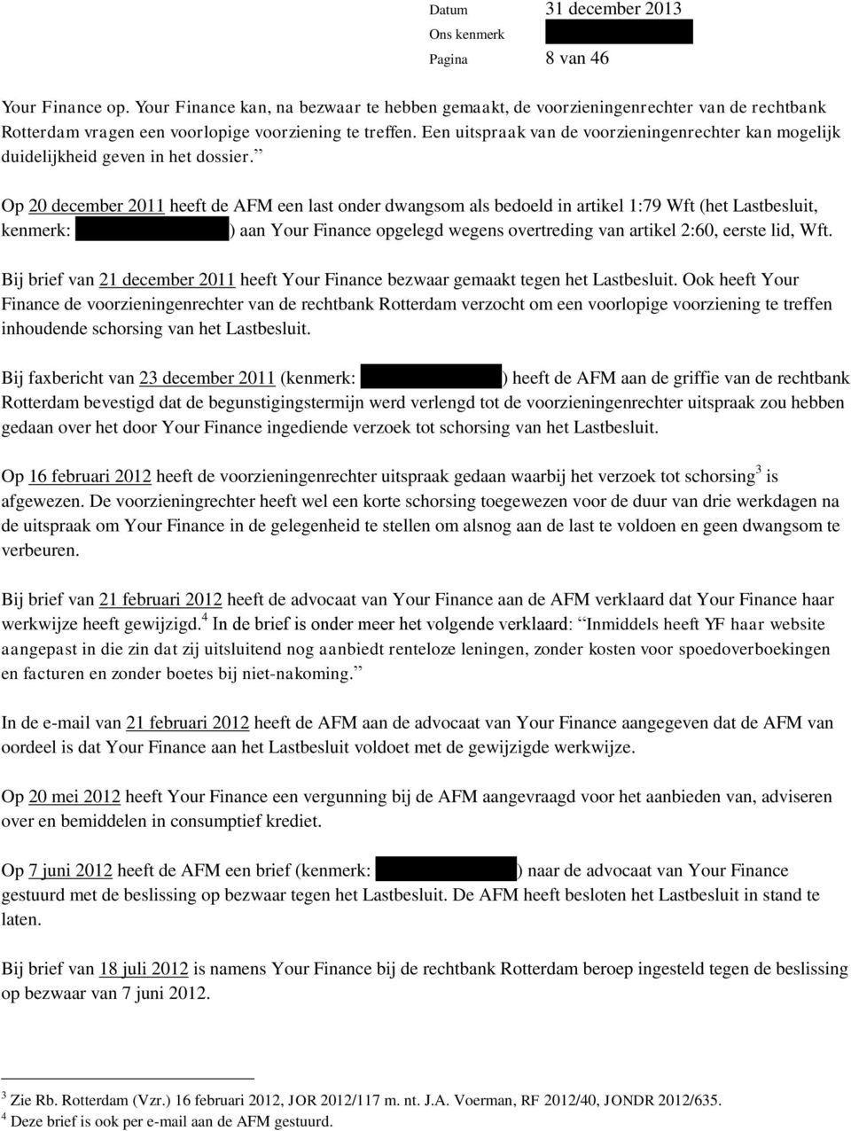 Op 20 december 2011 heeft de AFM een last onder dwangsom als bedoeld in artikel 1:79 Wft (het Lastbesluit, kenmerk: -------------------------) aan Your Finance opgelegd wegens overtreding van artikel