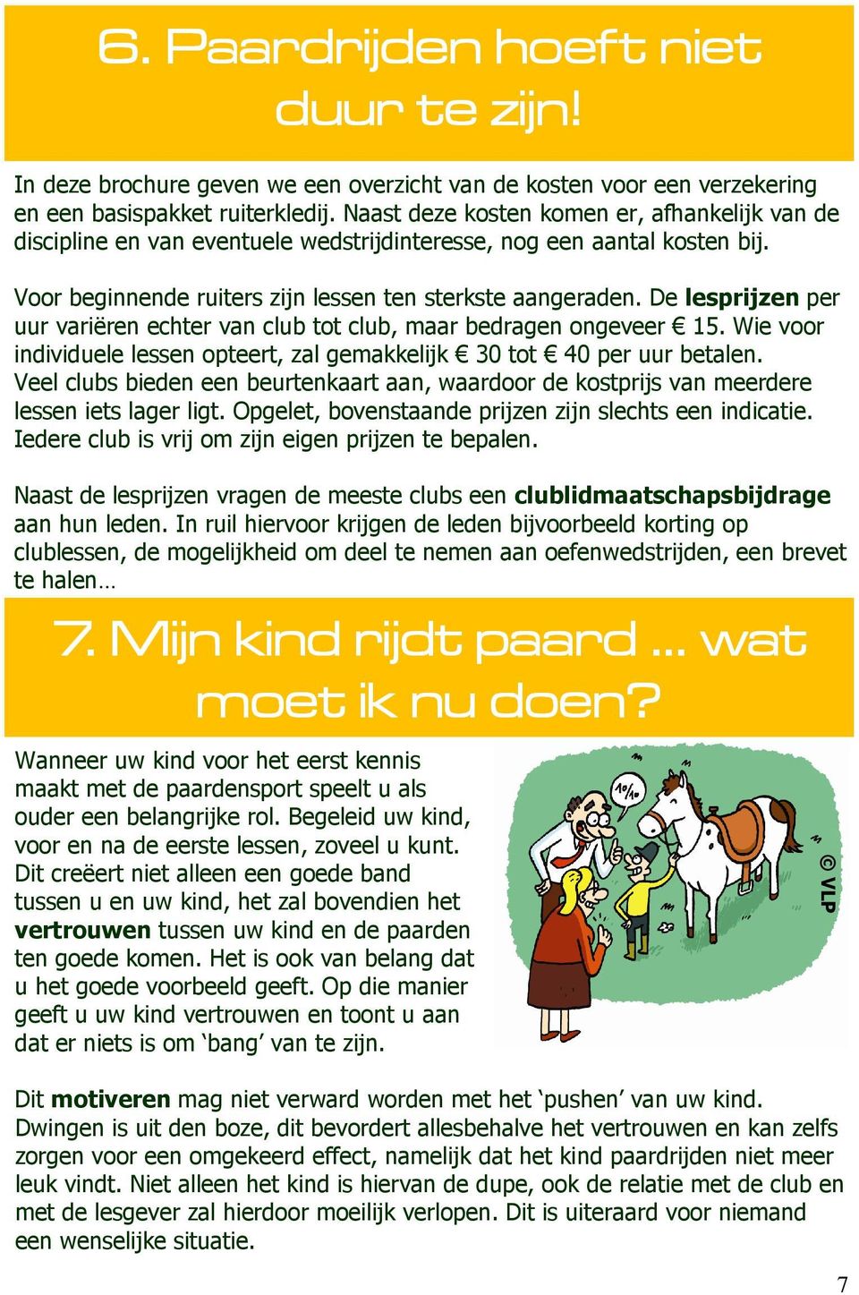 De lesprijzen per uur variëren echter van club tot club, maar bedragen ongeveer 15. Wie voor individuele lessen opteert, zal gemakkelijk 30 tot 40 per uur betalen.