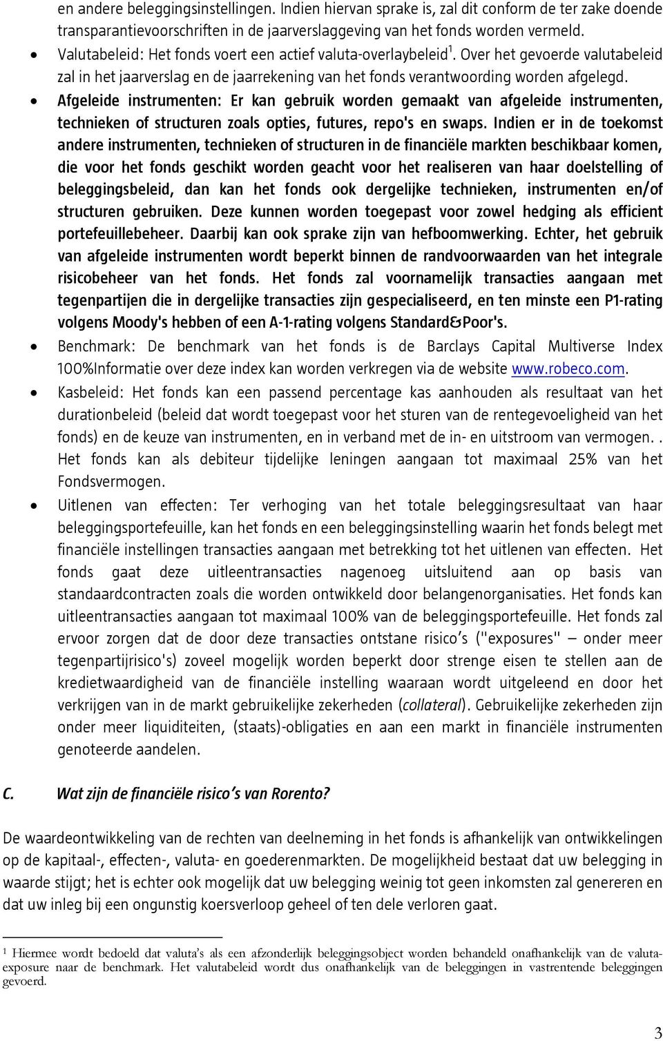 Afgeleide instrumenten: Er kan gebruik worden gemaakt van afgeleide instrumenten, technieken of structuren zoals opties, futures, repo's en swaps.