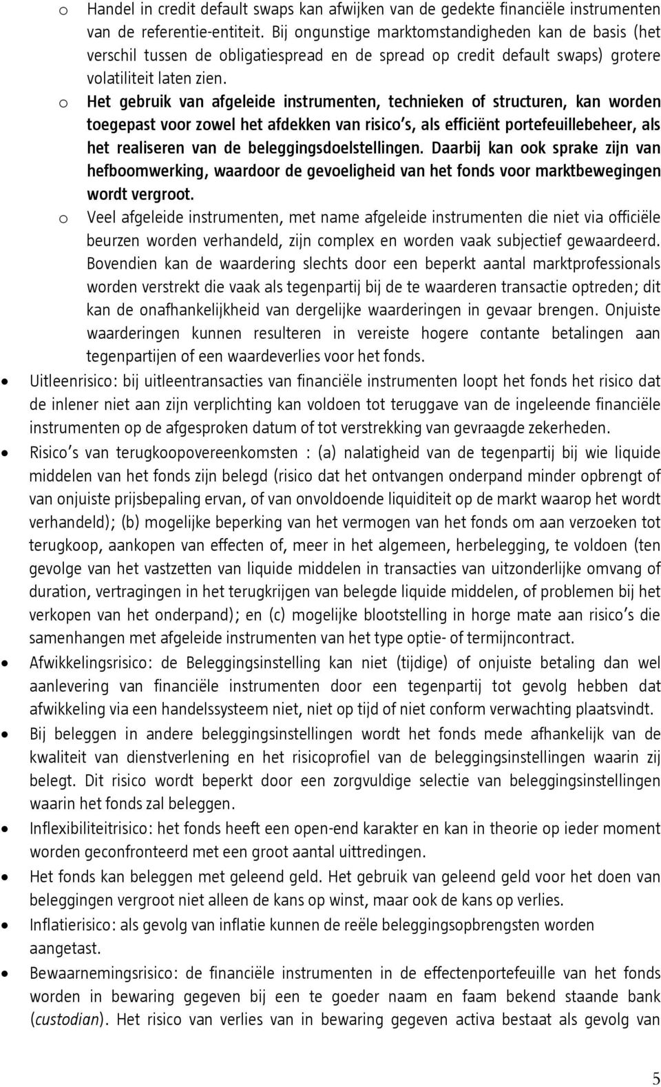 o Het gebruik van afgeleide instrumenten, technieken of structuren, kan worden toegepast voor zowel het afdekken van risico s, als efficiënt portefeuillebeheer, als het realiseren van de