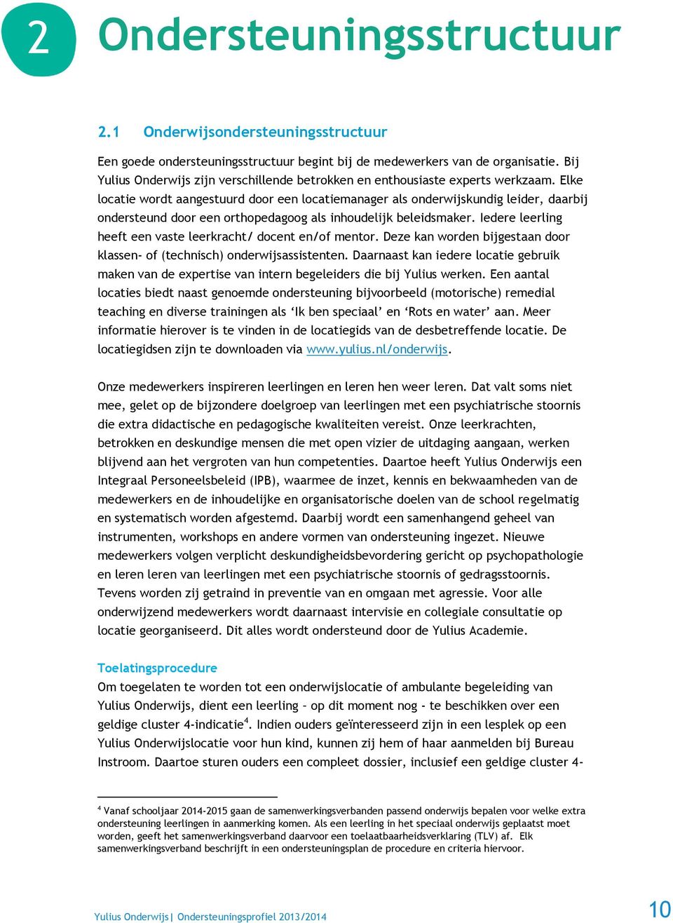 Elke locatie wordt aangestuurd door een locatiemanager als onderwijskundig leider, daarbij ondersteund door een orthopedagoog als inhoudelijk beleidsmaker.