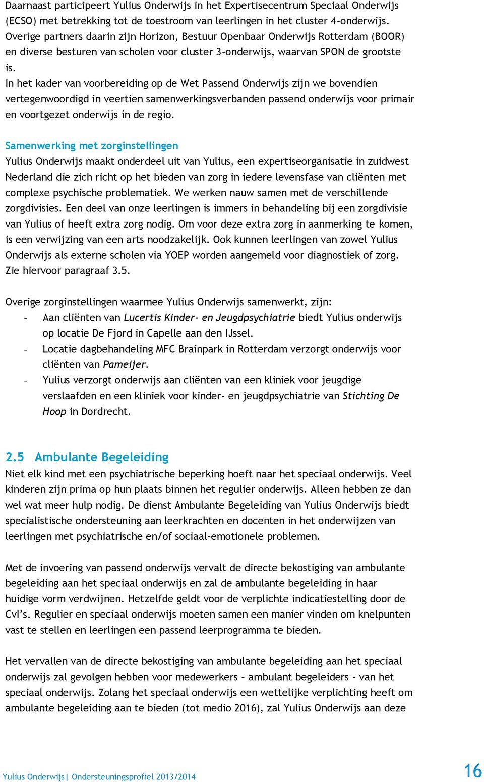 In het kader van voorbereiding op de Wet Passend Onderwijs zijn we bovendien vertegenwoordigd in veertien samenwerkingsverbanden passend onderwijs voor primair en voortgezet onderwijs in de regio.