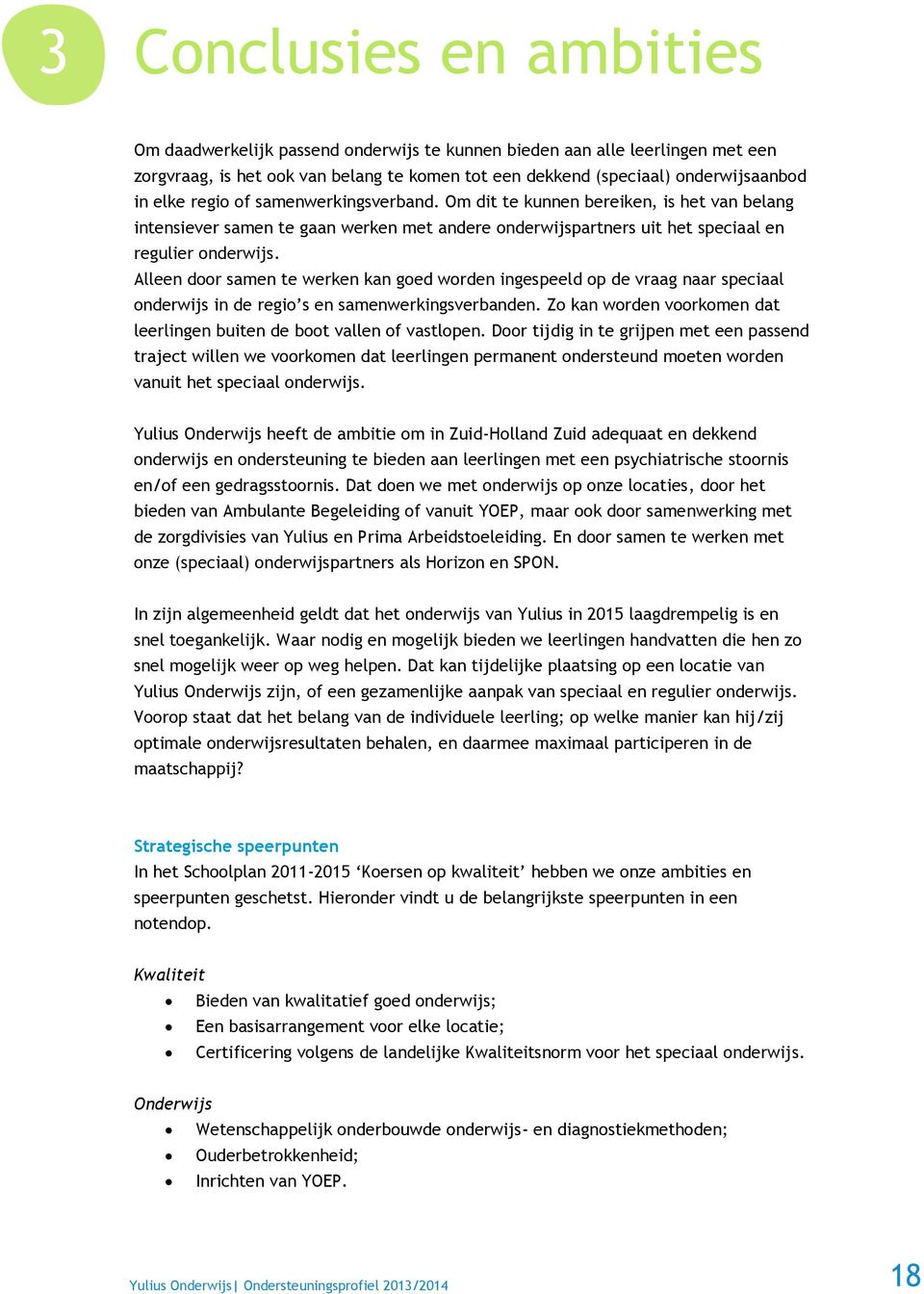 Alleen door samen te werken kan goed worden ingespeeld op de vraag naar speciaal onderwijs in de regio s en samenwerkingsverbanden.