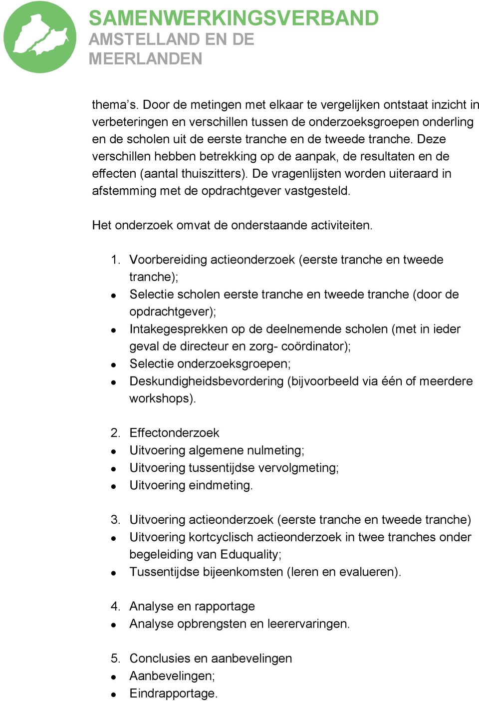 Het onderzoek omvat de onderstaande activiteiten. 1.