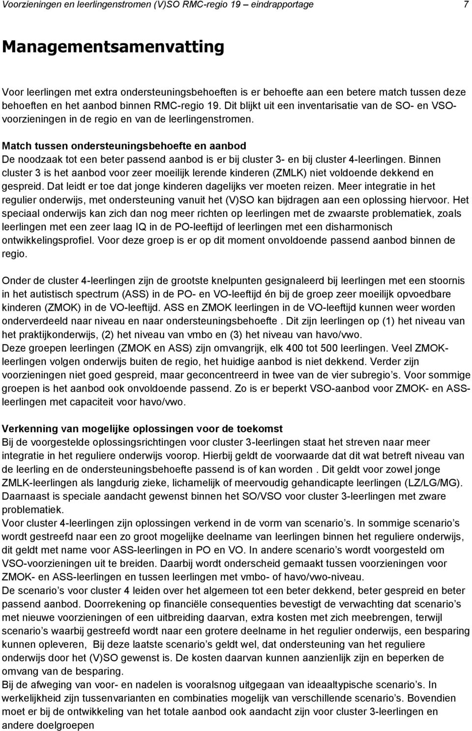 Match tussen ondersteuningsbehoefte en aanbod De noodzaak tot een beter passend aanbod is er bij cluster 3- en bij cluster 4-leerlingen.