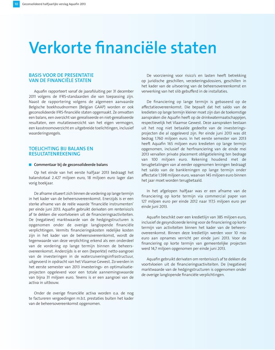 Naast de rapportering volgens de algemeen aanvaarde Belgische boekhoudnormen (Belgian GAAP) worden er ook geconsolideerde IFRS-financiële staten opgemaakt.