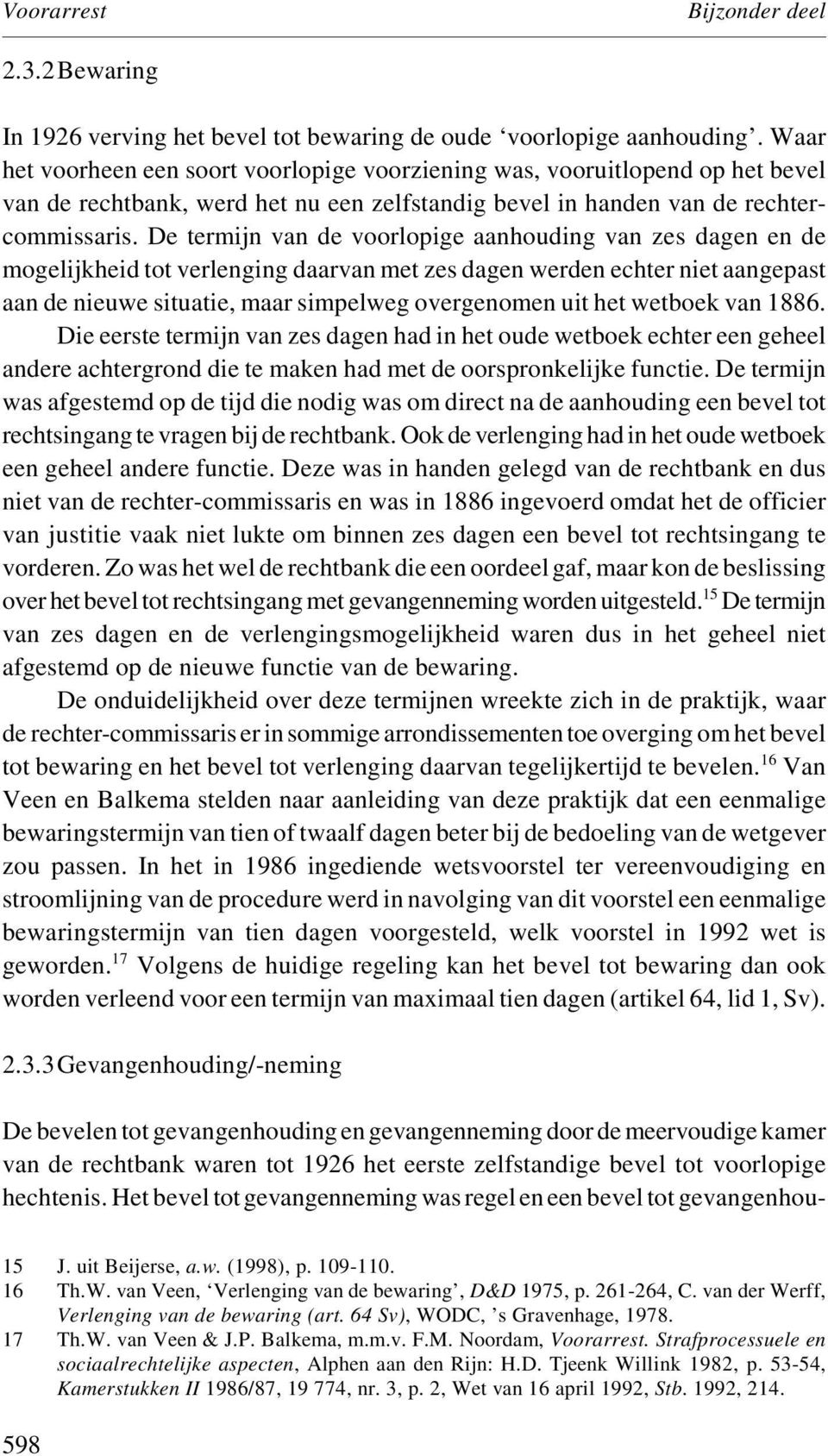 De termijn van de voorlopige aanhouding van zes dagen en de mogelijkheid tot verlenging daarvan met zes dagen werden echter niet aangepast aan de nieuwe situatie, maar simpelweg overgenomen uit het