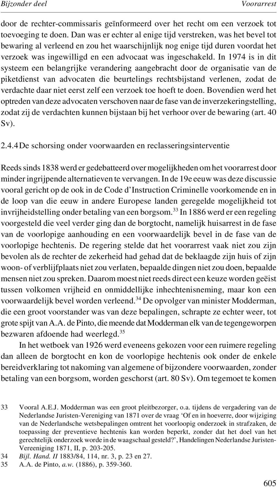 In 1974 is in dit systeem een belangrijke verandering aangebracht door de organisatie van de piketdienst van advocaten die beurtelings rechtsbijstand verlenen, zodat de verdachte daar niet eerst zelf