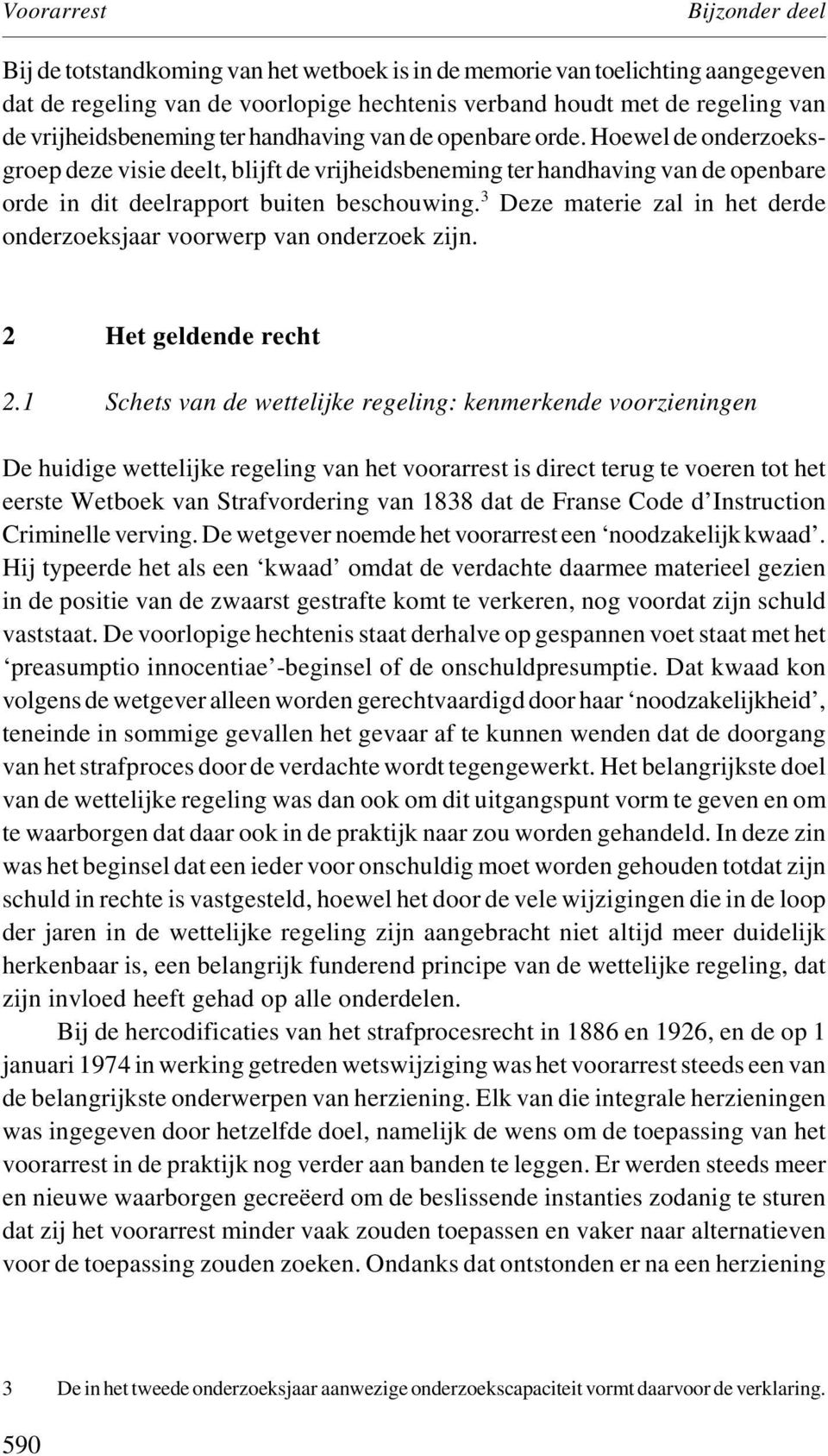 Hoewel de onderzoeksgroep deze visie deelt, blijft de vrijheidsbeneming ter handhaving van de openbare orde in dit deelrapport buiten beschouwing.