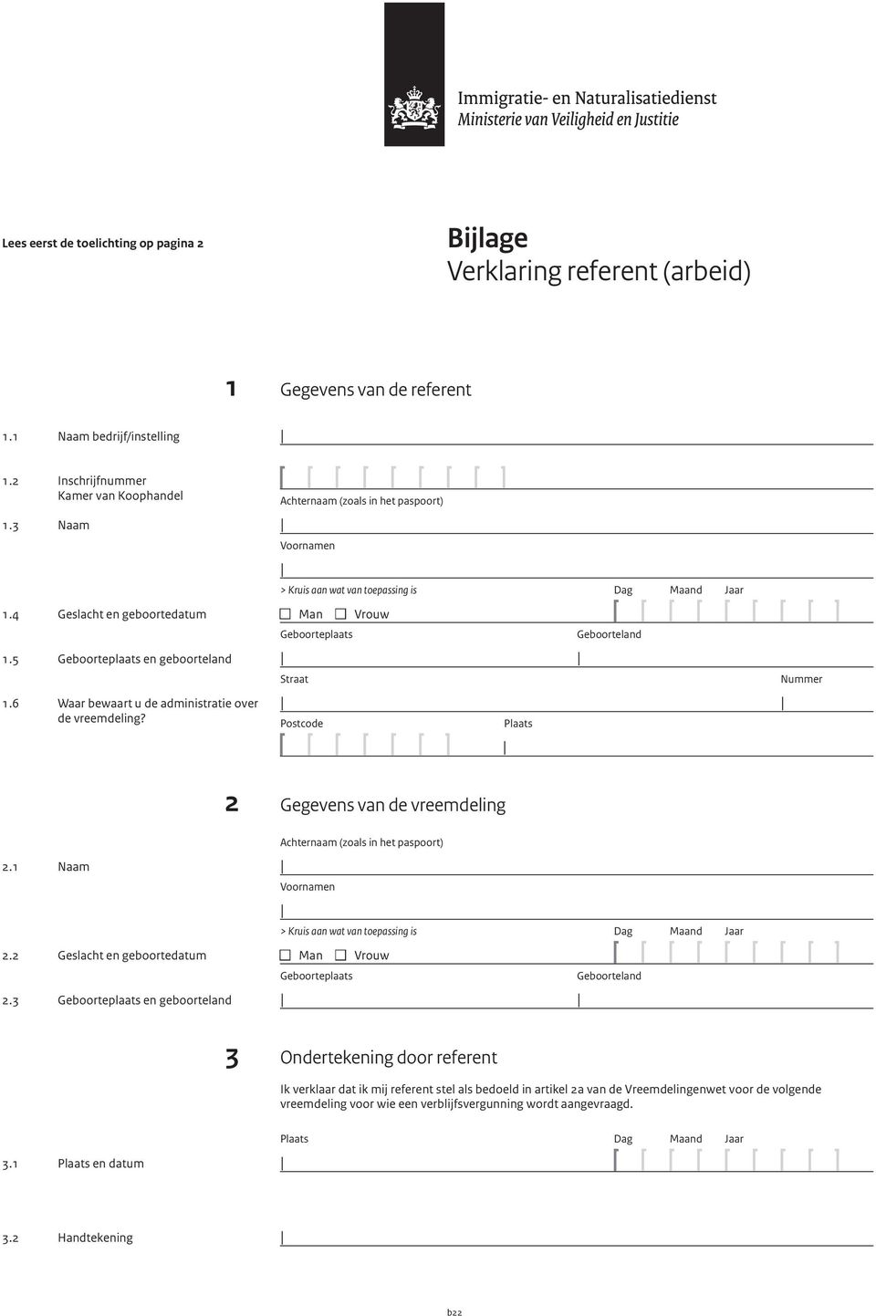 Achternaam (zoals in het paspoort) Voornamen > Kruis aan wat van toepassing is Dag Maand Jaar n Man n Vrouw Geboorteplaats Geboorteland Straat Nummer Postcode Plaats 2 Gegevens van de vreemdeling 2.