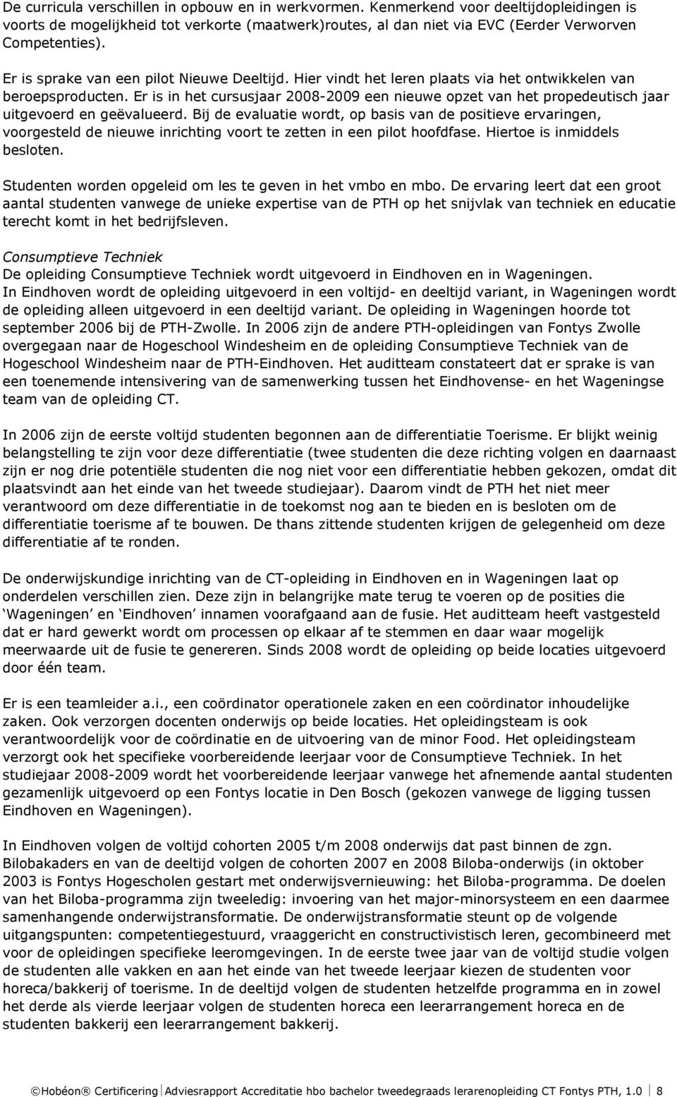 Er is in het cursusjaar 2008-2009 een nieuwe opzet van het propedeutisch jaar uitgevoerd en geëvalueerd.