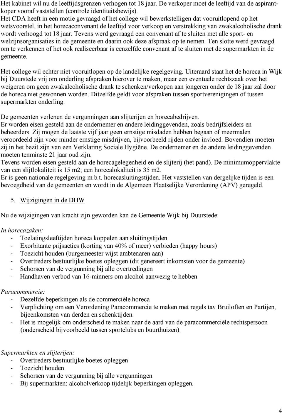 drank wordt verhoogd tot 18 jaar. Tevens werd gevraagd een convenant af te sluiten met alle sport- en welzijnsorganisaties in de gemeente en daarin ook deze afspraak op te nemen.