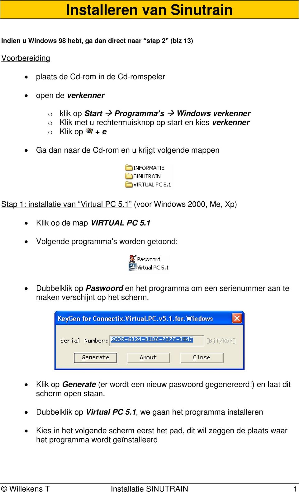 1 (voor Windows 2000, Me, Xp) Klik op de map VIRTUAL PC 5.1 Volgende programma s worden getoond: Dubbelklik op Paswoord en het programma om een serienummer aan te maken verschijnt op het scherm.