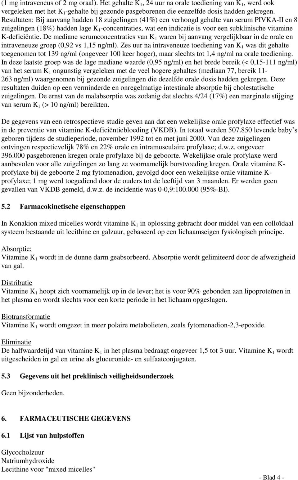 K-deficiëntie. De mediane serumconcentraties van K 1 waren bij aanvang vergelijkbaar in de orale en intraveneuze groep (0,92 vs 1,15 ng/ml).