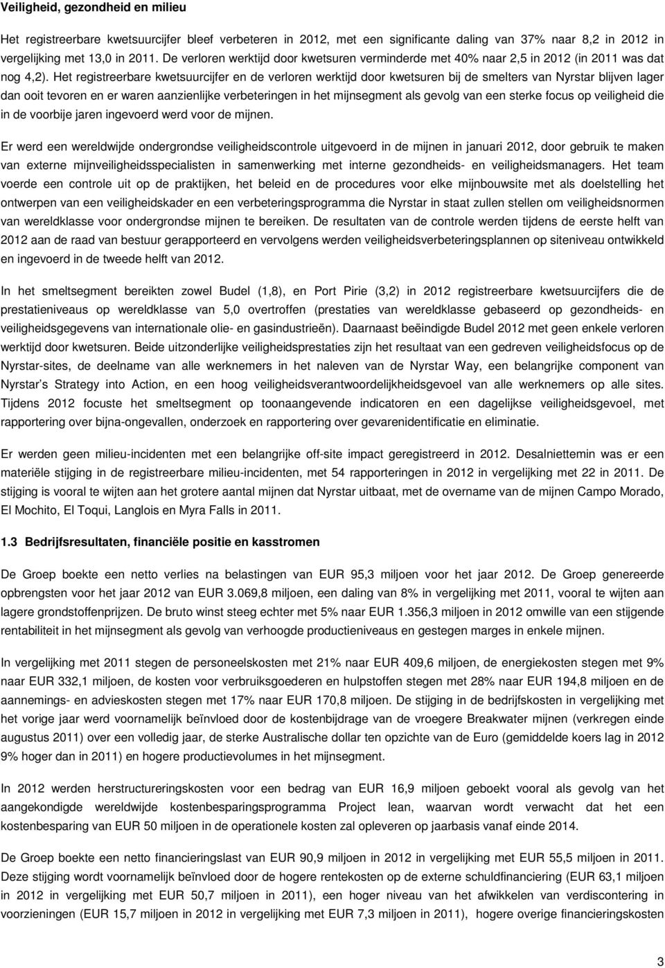 Het registreerbare kwetsuurcijfer en de verloren werktijd door kwetsuren bij de smelters van Nyrstar blijven lager dan ooit tevoren en er waren aanzienlijke verbeteringen in het mijnsegment als