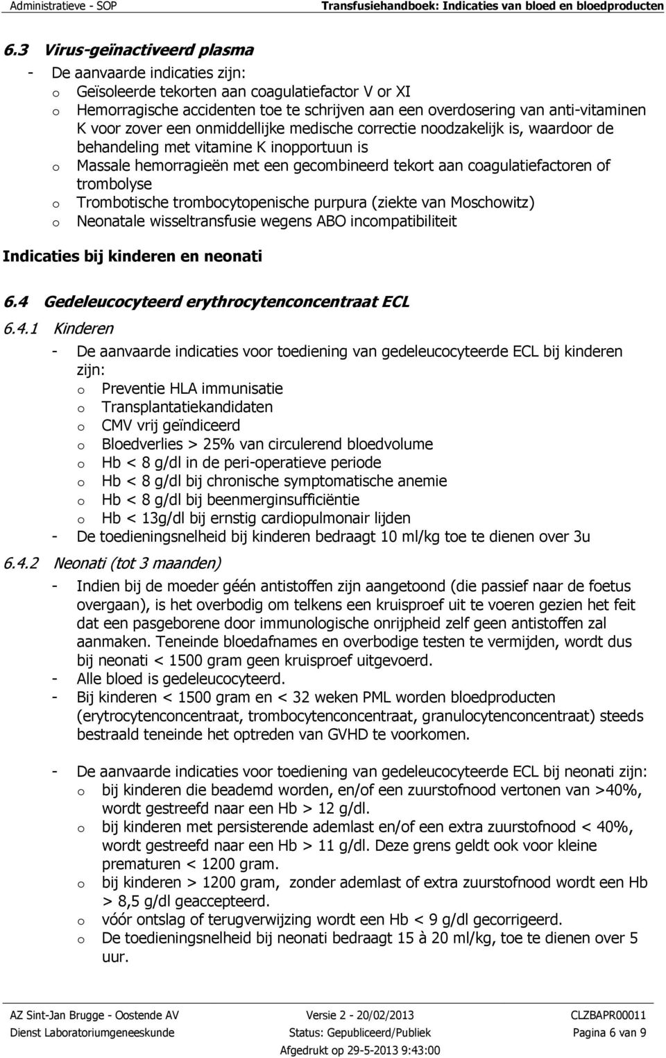 trombolyse o Trombotische trombocytopenische purpura (ziekte van Moschowitz) o Neonatale wisseltransfusie wegens ABO incompatibiliteit Indicaties bij kinderen en neonati 6.