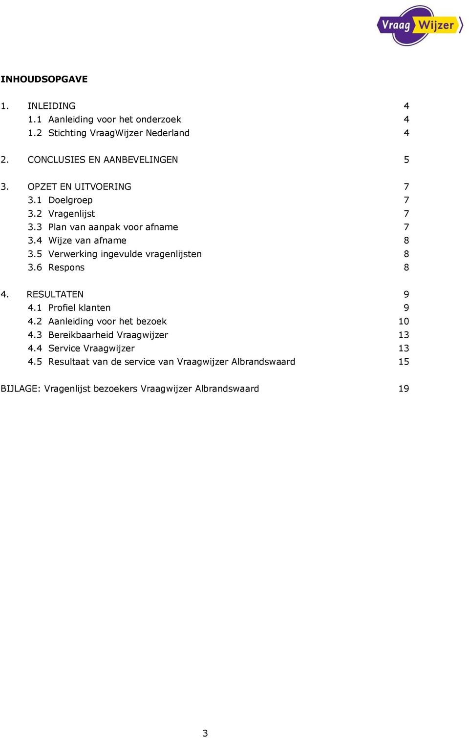 5 Verwerking ingevulde vragenlijsten 8 3.6 Respons 8 4. RESULTATEN 9 4.1 Profiel klanten 9 4.2 Aanleiding voor het bezoek 10 4.