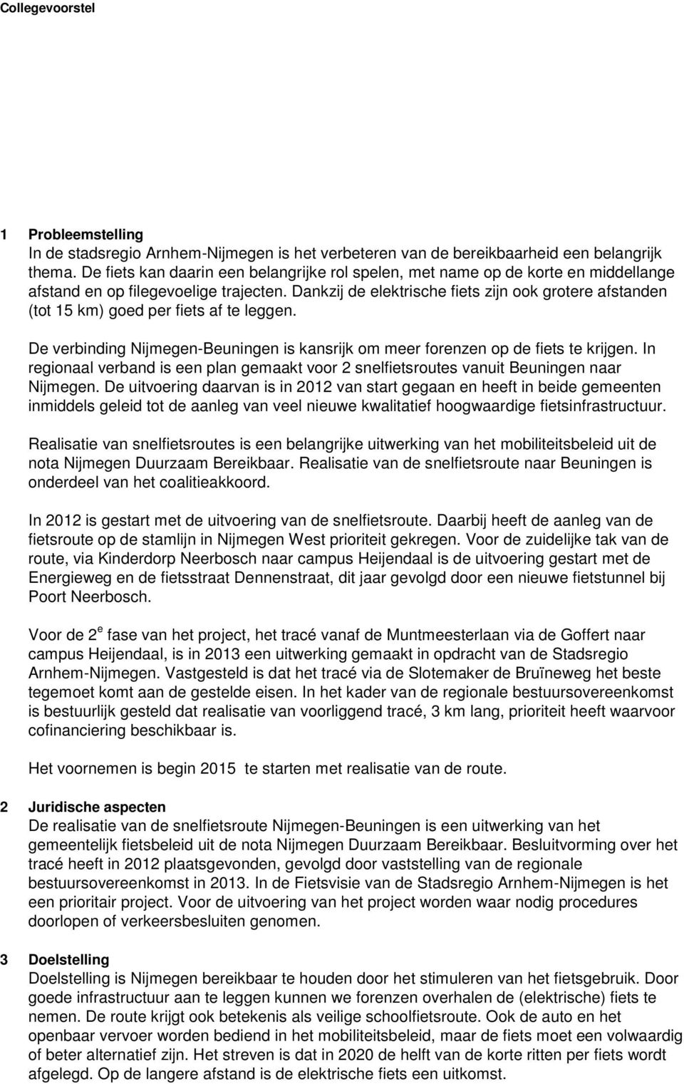 Dankzij de elektrische fiets zijn ook grotere afstanden (tot 15 km) goed per fiets af te leggen. De verbinding Nijmegen-Beuningen is kansrijk om meer forenzen op de fiets te krijgen.