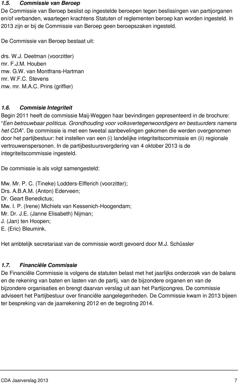 W.F.C. Stevens mw. mr. M.A.C. Prins (griffier) 1.6. Commisie Integriteit Begin 2011 heeft de commissie Maij-Weggen haar bevindingen gepresenteerd in de brochure: Een betrouwbaar politicus.
