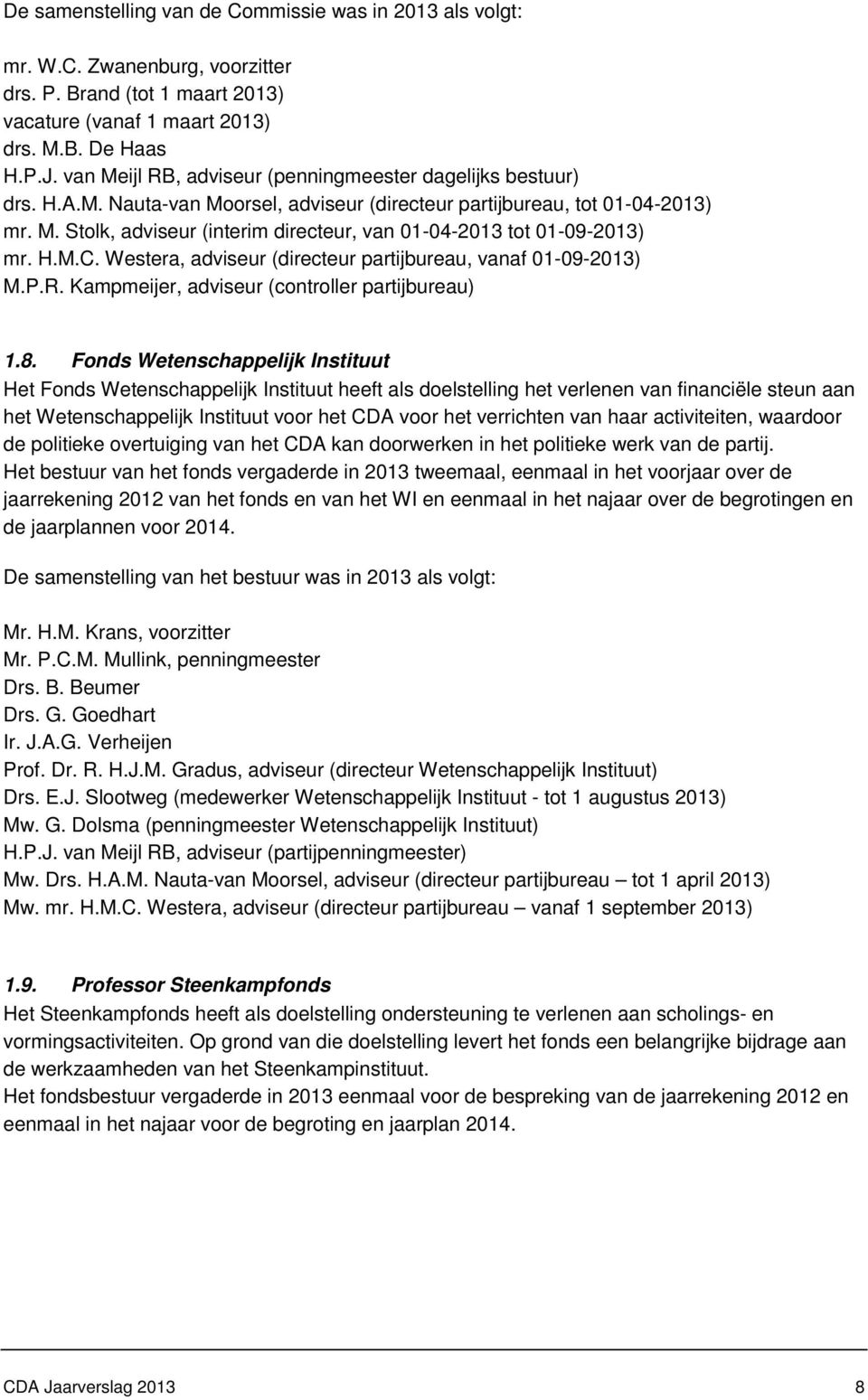 H.M.C. Westera, adviseur (directeur partijbureau, vanaf 01-09-2013) M.P.R. Kampmeijer, adviseur (controller partijbureau) 1.8.