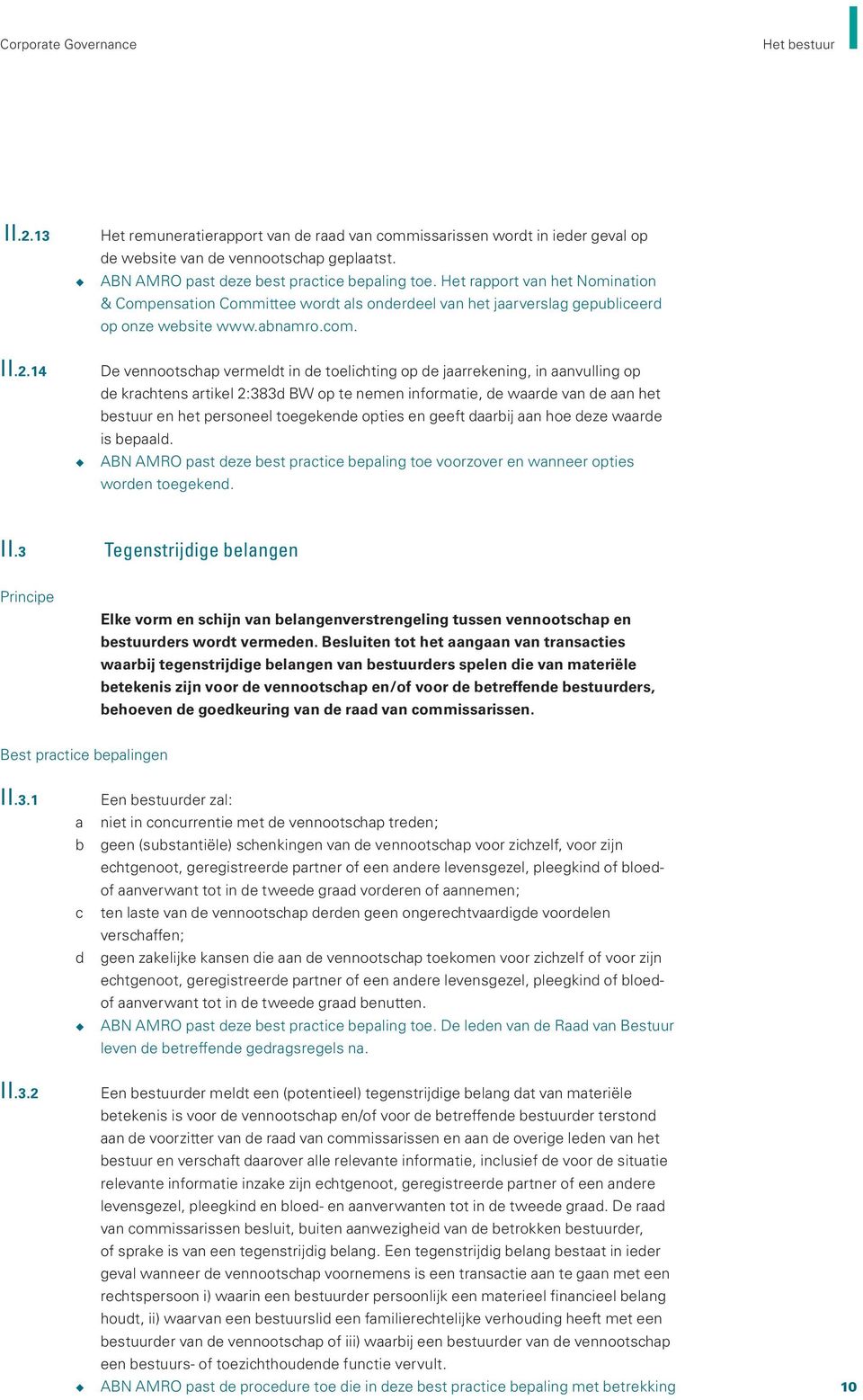 14 De vennootschap vermeldt in de toelichting op de jaarrekening, in aanvulling op de krachtens artikel 2:383d BW op te nemen informatie, de waarde van de aan het bestuur en het personeel toegekende