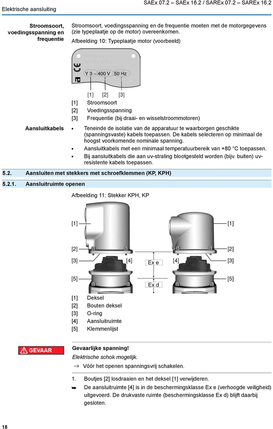 Afbeelding 10: Typeplaatje motor (voorbeeld) [1] Stroomsoort [2] Voedingsspanning [3] Frequentie (bij draai- en wisselstroommotoren) Aansluitkabels Teneinde de isolatie van de apparatuur te