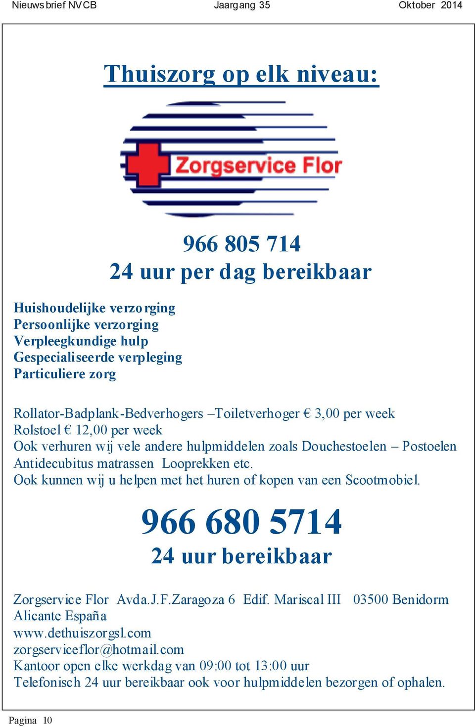 Looprekken etc. Ook kunnen wij u helpen met het huren of kopen van een Scootmobiel. 966 680 5714 24 uur bereikbaar Zorgservice Flor Avda.J.F.Zaragoza 6 Edif.