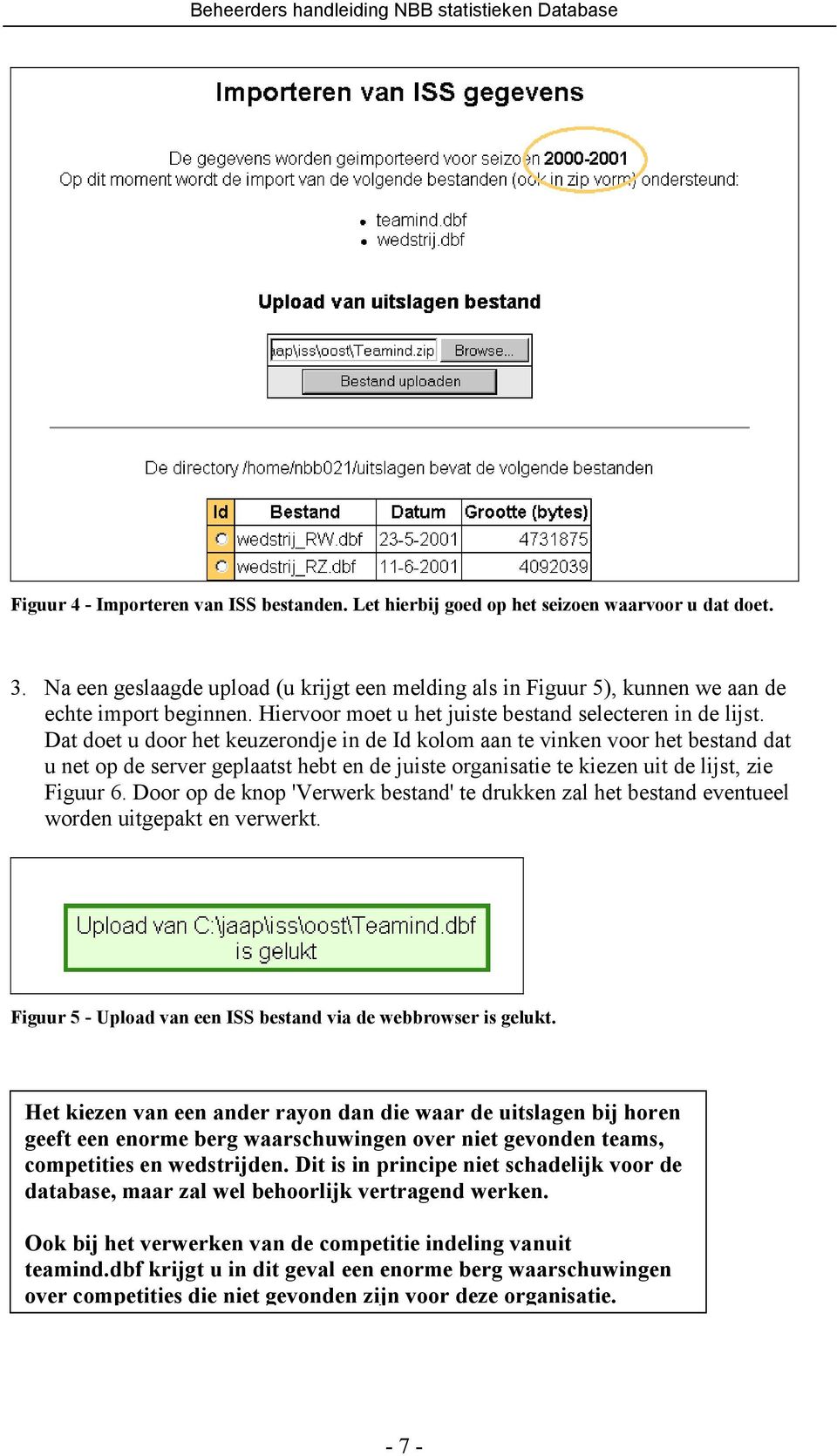 Dat doet u door het keuzerondje in de Id kolom aan te vinken voor het bestand dat u net op de server geplaatst hebt en de juiste organisatie te kiezen uit de lijst, zie Figuur 6.