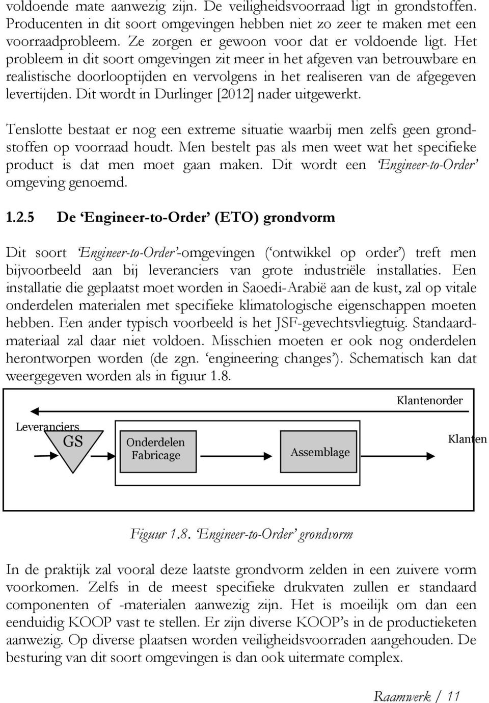 Het probleem in dit soort omgevingen zit meer in het afgeven van betrouwbare en realistische doorlooptijden en vervolgens in het realiseren van de afgegeven levertijden.