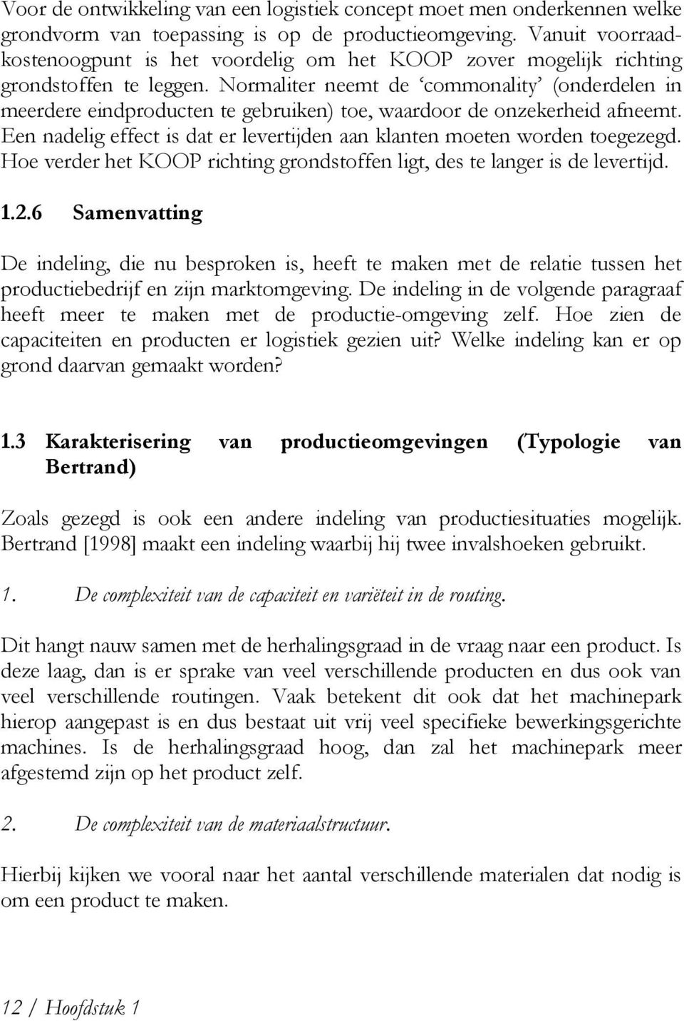 Normaliter neemt de commonality (onderdelen in meerdere eindproducten te gebruiken) toe, waardoor de onzekerheid afneemt. Een nadelig effect is dat er levertijden aan klanten moeten worden toegezegd.