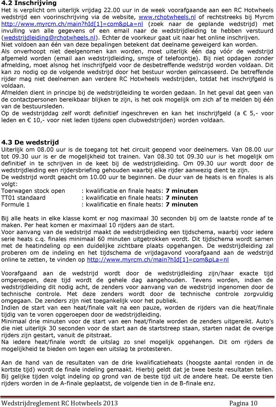 hid[1]=com&pla=nl (zoek naar de geplande wedstrijd) met invulling van alle gegevens of een email naar de wedstrijdleiding te hebben verstuurd (wedstrijdleiding@rchotwheels.nl).