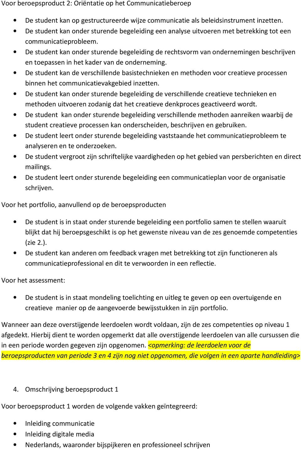 De student kan onder sturende begeleiding de rechtsvorm van ondernemingen beschrijven en toepassen in het kader van de onderneming.