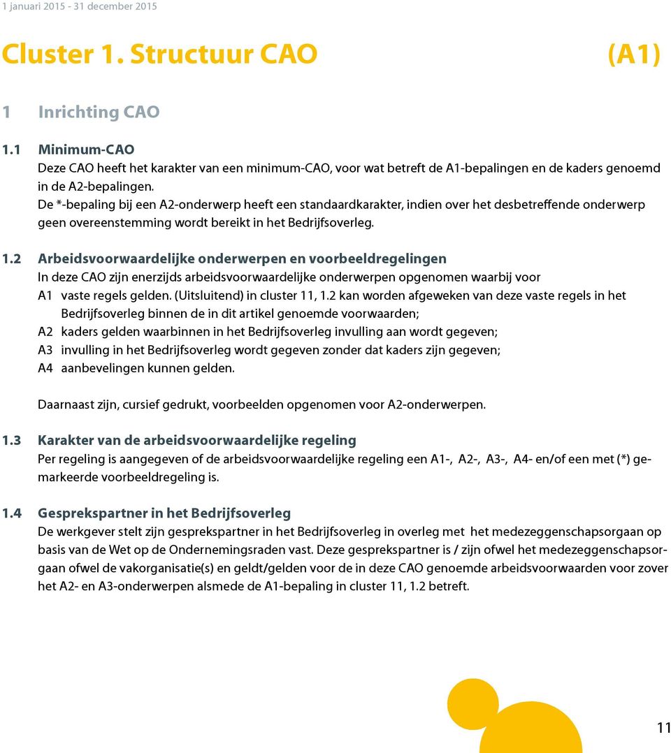 2 Arbeidsvoorwaardelijke onderwerpen en voorbeeldregelingen In deze CAO zijn enerzijds arbeidsvoorwaardelijke onderwerpen opgenomen waarbij voor A1 vaste regels gelden. (Uitsluitend) in cluster 11, 1.