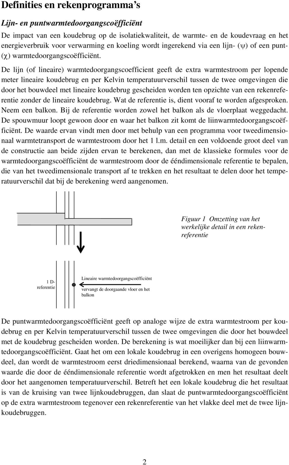 De lijn (of lineaire) warmtedoorgangscoefficient geeft de extra warmtestroom per lopende meter lineaire koudebrug en per Kelvin temperatuurverschil tussen de twee omgevingen die door het bouwdeel met